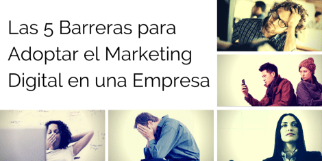 Las 5 Barreras para Adoptar el Marketing Digital en una Empresa